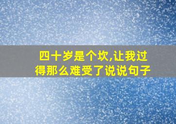 四十岁是个坎,让我过得那么难受了说说句子