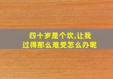 四十岁是个坎,让我过得那么难受怎么办呢