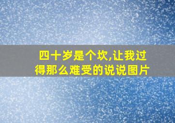 四十岁是个坎,让我过得那么难受的说说图片