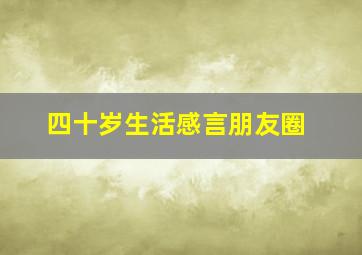 四十岁生活感言朋友圈