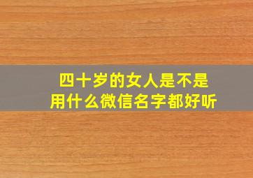 四十岁的女人是不是用什么微信名字都好听