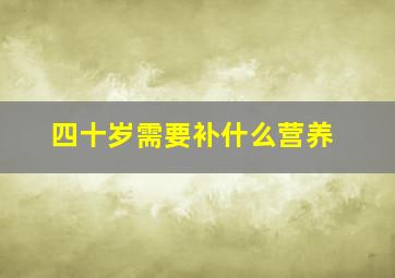 四十岁需要补什么营养