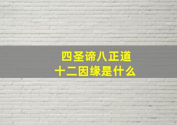 四圣谛八正道十二因缘是什么