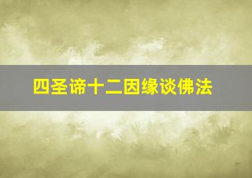 四圣谛十二因缘谈佛法