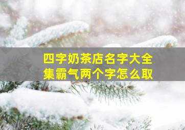 四字奶茶店名字大全集霸气两个字怎么取