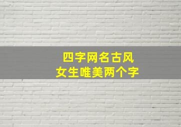 四字网名古风女生唯美两个字