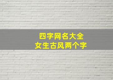 四字网名大全女生古风两个字