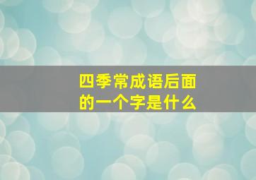 四季常成语后面的一个字是什么