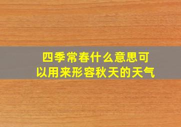 四季常春什么意思可以用来形容秋天的天气