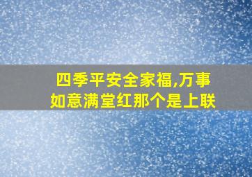 四季平安全家福,万事如意满堂红那个是上联