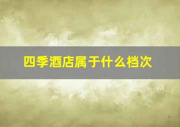 四季酒店属于什么档次