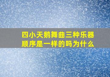 四小天鹅舞曲三种乐器顺序是一样的吗为什么