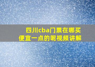 四川cba门票在哪买便宜一点的呢视频讲解