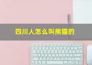 四川人怎么叫熊猫的