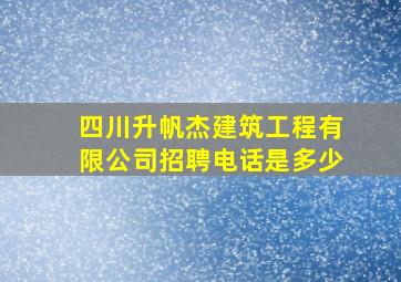 四川升帆杰建筑工程有限公司招聘电话是多少