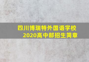 四川博瑞特外国语学校2020高中部招生简章