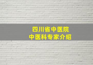 四川省中医院中医科专家介绍