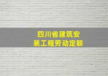 四川省建筑安装工程劳动定额