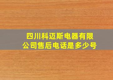 四川科迈斯电器有限公司售后电话是多少号