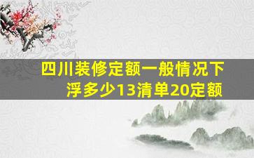 四川装修定额一般情况下浮多少13清单20定额