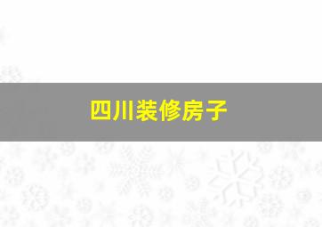 四川装修房子