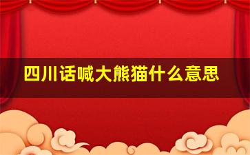 四川话喊大熊猫什么意思