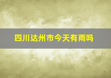 四川达州市今天有雨吗