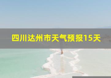 四川达州市天气预报15天