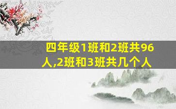 四年级1班和2班共96人,2班和3班共几个人