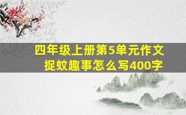 四年级上册第5单元作文捉蚊趣事怎么写400字