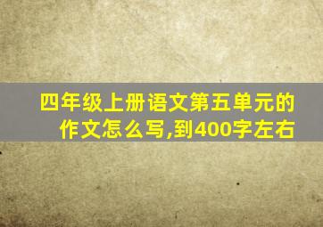 四年级上册语文第五单元的作文怎么写,到400字左右