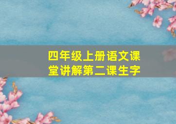 四年级上册语文课堂讲解第二课生字