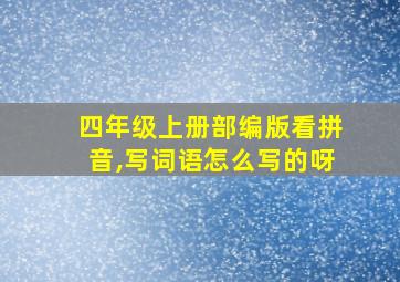 四年级上册部编版看拼音,写词语怎么写的呀