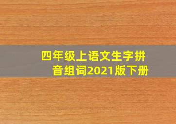 四年级上语文生字拼音组词2021版下册