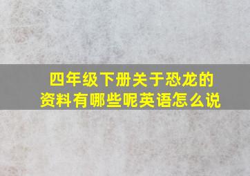 四年级下册关于恐龙的资料有哪些呢英语怎么说