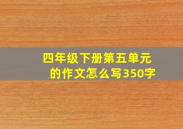 四年级下册第五单元的作文怎么写350字