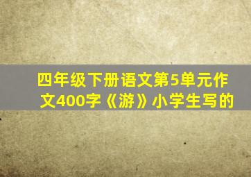 四年级下册语文第5单元作文400字《游》小学生写的