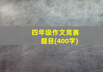 四年级作文竞赛题目(400字)