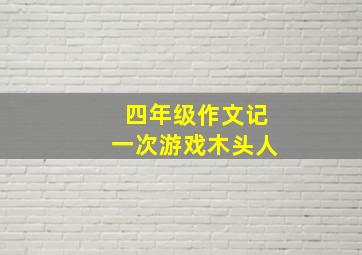 四年级作文记一次游戏木头人