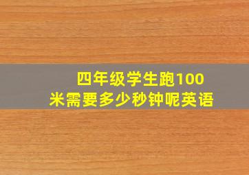 四年级学生跑100米需要多少秒钟呢英语