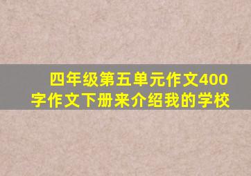 四年级第五单元作文400字作文下册来介绍我的学校