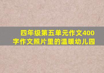 四年级第五单元作文400字作文照片里的温暖幼儿园