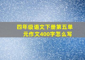 四年级语文下册第五单元作文400字怎么写