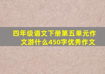 四年级语文下册第五单元作文游什么450字优秀作文