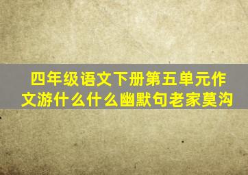 四年级语文下册第五单元作文游什么什么幽默句老家莫沟