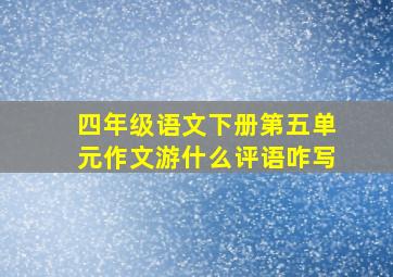 四年级语文下册第五单元作文游什么评语咋写