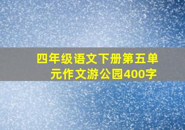 四年级语文下册第五单元作文游公园400字