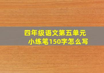 四年级语文第五单元小练笔150字怎么写