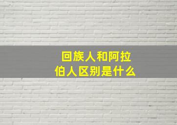 回族人和阿拉伯人区别是什么