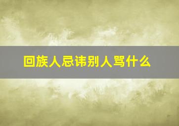 回族人忌讳别人骂什么